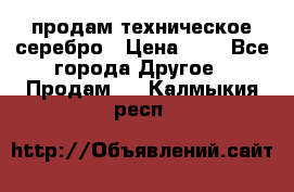 продам техническое серебро › Цена ­ 1 - Все города Другое » Продам   . Калмыкия респ.